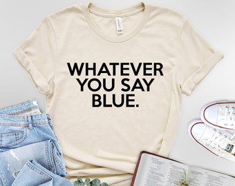 Whatever You Say Blue T-Shirt