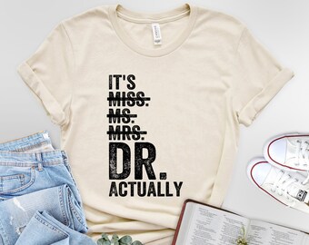 It's Miss Ms Mrs Dr Actually Doctor graduation Appreciation T-Shirt