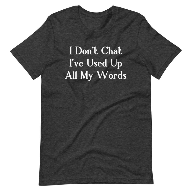 I Don't Chat I've Used Up All My Words T-Shirt