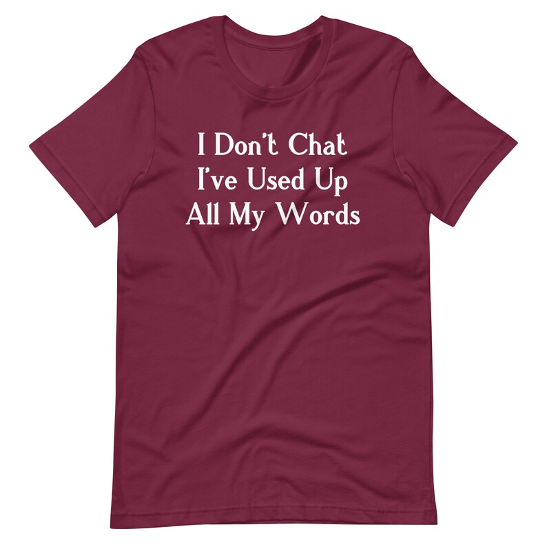 I Don't Chat I've Used Up All My Words T-Shirt