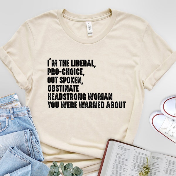 I'm The Liberal Pro Choice Outspoken Obstinate Headstrong T-Shirt
