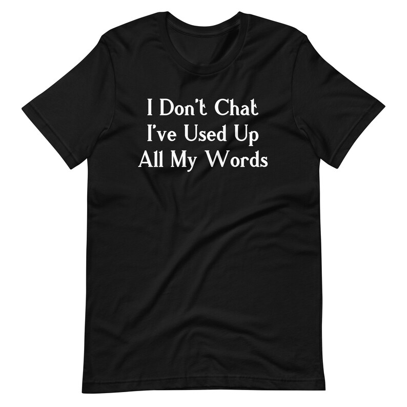 I Don't Chat I've Used Up All My Words T-Shirt