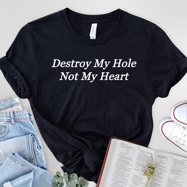 Destroy My Hole Not My Heart T-Shirt