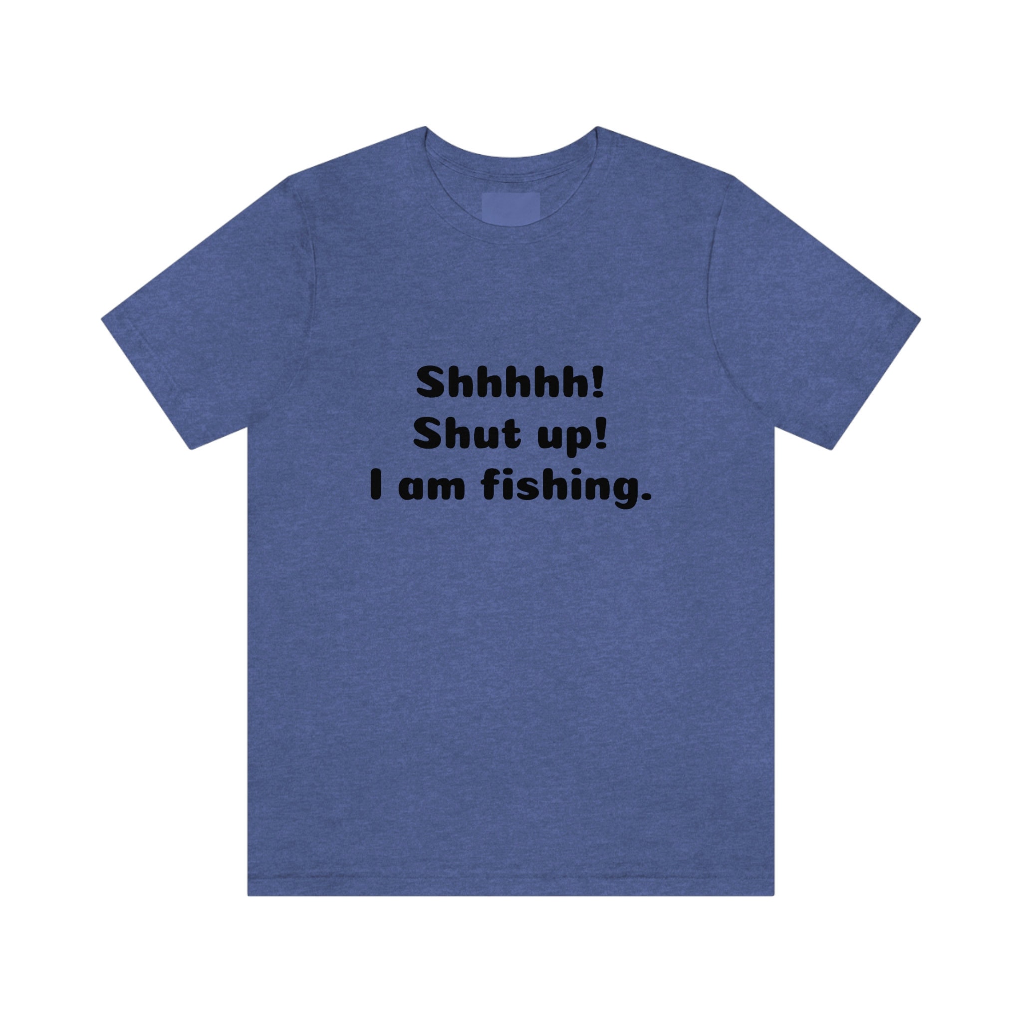 Shhhhh Shut Up I Am Fishing. Funny Tshirt 