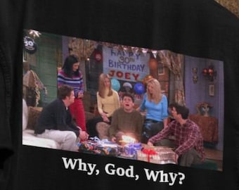 Friends Birthday Why God Why Shirts, Best Friends Birthday Shirt, Birthday Party Group, Joey Tribbiani Friends Shirt, Anniversary Gifts