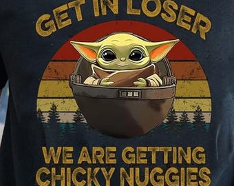 Grogu Get In Loser StarsWars Classic Movie Unisex Shirts, We Are Getting Chicky Nuggies, Vintage The Child Saying, Gift For Best Friend