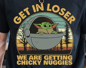 Get in Loser Wir bekommen Chicky Nuggies Shirts, Vintage Din Grogu Shirt, Geschenk für den besten Freund, lustiges Grogu Shirt, Jubiläumsgeschenke