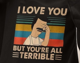 Vintage I Love You But You're All Terrible Shirts, Bobs Burgers Quotes Funny Shirt, Belcher Family Vacation, Fathers Day Gifts