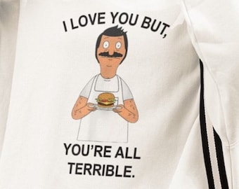 Bobs Burgers I Love You But You're All Terrible Quotes Funny Shirts, Bob Belcher Saying Shirt Gift For Dad Husband, Comedy Movie Fan Gifts