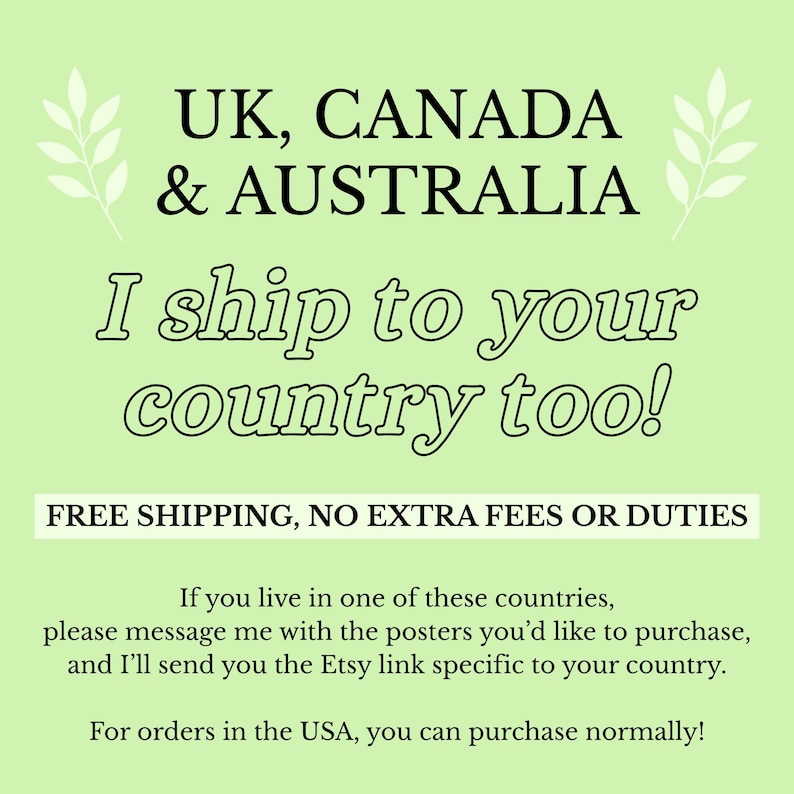 May include: A light green informational graphic with black text stating UK, CANADA & AUSTRALIA, I ship to your country too!, FREE SHIPPING, NO EXTRA FEES OR DUTIES, and instructions for international customers to message for specific Etsy links.