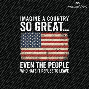 Imagine A Country So Great Even The People Who Hate It Refuse To Leave PNG: patriotic flag usa pride png (Digital Download)