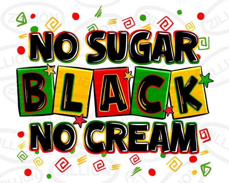 May include: Black and green graphic with the text "No Sugar Black No Cream" in black letters with a red, yellow, and green background. The graphic is surrounded by red, green, and yellow confetti.