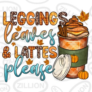 May include: A digital illustration of a coffee cup with a pumpkin spice latte, a lid, and a pumpkin. The text "leggings, leaves & lattes please" is written in a colorful font.