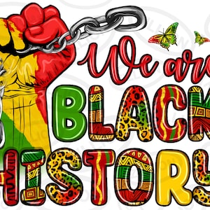 May include: A graphic design with a raised fist breaking free from a chain. The fist is red, yellow, and green. The text "We are Black History" is in red, green, yellow, and black with a patterned design.