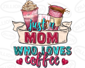 Just a mom who loves coffee png sublimation design download, Mother's Day png, Mom png, Mom coffee png, coffee love png, designs download