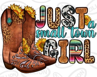Just a small town girl png sublimation design download, western cowgirl png, cowgirl boots png, sublimate designs download