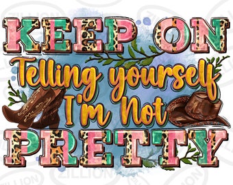 Keep on telling yourself i'm not pretty png sublimation design download, western cowgirl png, western png, sublimate designs download