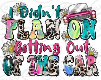 Ich hatte nicht vor, aus dem Auto zu steigen png Sublimation Design Download, Western png, Western Zitate png, Sublimate Designs herunterladen