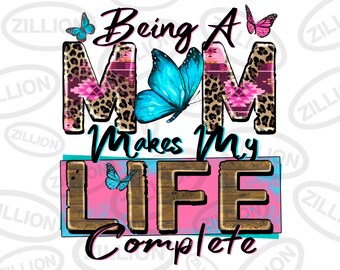 Being a mom makes my life complete png sublimation design download,Mother's Day png, western mom png,mom life png,sublimate designs download