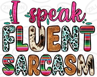 May include: A colorful graphic design with the text "I speak fluent sarcasm" in pink, turquoise, and brown. The letters are decorated with cowhide, leopard print, and Mexican blanket patterns.