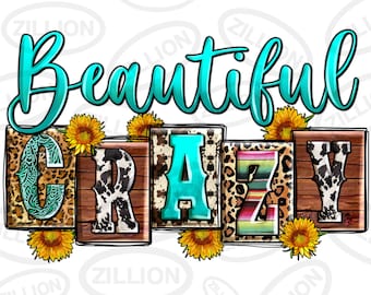 May include: A graphic design with the words "Beautiful Crazy" in turquoise script and block letters. The letters are decorated with animal prints, wood grain, and a southwestern pattern. Sunflowers are placed around the letters.