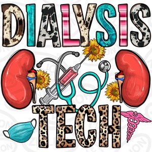 May include: A colorful graphic design with the words "Dialysis Tech" in a leopard print pattern. The design includes two red kidneys, a stethoscope, a syringe, and sunflowers.