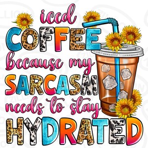 Może przedstawiać: Kolorowy projekt graficzny z tekstem "iced coffee because my sarcasm needs to stay hydrated". Projekt zawiera szklankę lodowatej kawy z rurką, słoneczniki i wzór w panterkę.