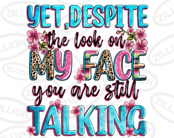 Yet, despite the look on my face you are still talking png, western png, western quotes png, sassy png, sublimate designs download