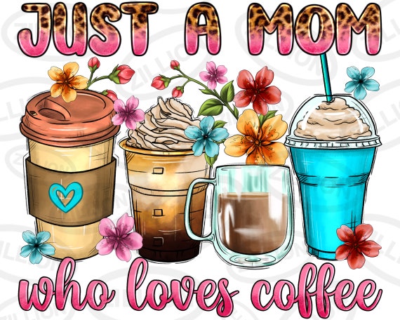 Just a mom who loves coffee png sublimation design download, Mother's Day png, western mom png, coffee love png, sublimate designs download