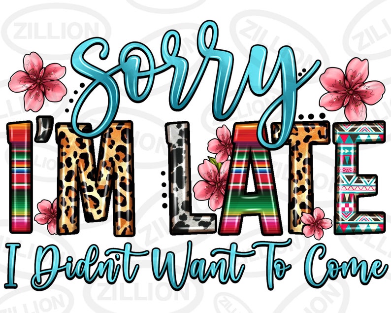 Sorry Leopard Sorry I'm Late I Didn't Want to Come Png Sublimation Design Download ...