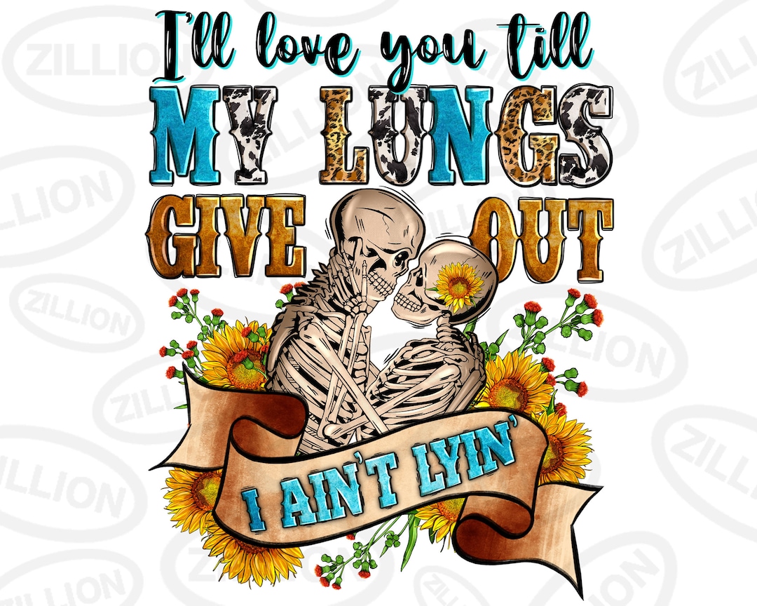 I'll Love You Till My Lungs Give Out I Ain't Lyin' Png Sublimation
