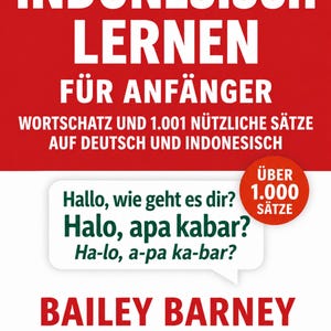 Op de afbeelding: Een boekomslag met een rood bovengedeelte en een wit benedengedeelte. De tekst luidt: INDONESISCH LERNEN FÜR ANFÄNGER, WORTSCHATZ UND 1.001 NÜTZLICHE SÄTZE AUF DEUTSCH UND INDONESISCH, BAILEY BARNEY. Een tekstballon toont zinnen in het Duits en Indonesisch.