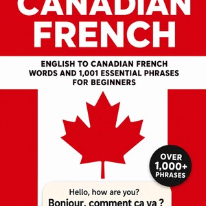 May include: A book cover titled LEARN CANADIAN FRENCH with the subtitle ENGLISH TO CANADIAN FRENCH WORDS AND 1,001 ESSENTIAL PHRASES FOR BEGINNERS. It features a red maple leaf, a speech bubble with phrases, and a black circle stating OVER 1,000+ PHRASES.