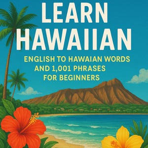 Learn Hawaiian: English to Hawaiian Words and 1,001 Phrases for Beginners. E aʻo i ka ʻŌlelo Hawaiʻi
