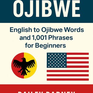 Learn Ojibwe Anishinaabemowin: English to Ojibwe Anishinaabemowin Words and 1,001 Phrases for Beginners EBOOK