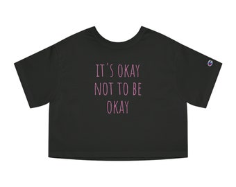 Women's Champion 'It's Okay not to be Okay' Cropped T-Shirt - Self-love, Mental Health