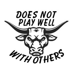Does Not Play Well With Others - Longhorn Bull - Multiple Colors & Sizes - Laptop-Phone-Window-RV- Camper-Car-Trailer