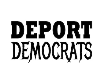 Deport Democrats - Political - Patriotic - Multiple Colors & Sizes - Laptop-Phone-Window-RV- Camper-Car