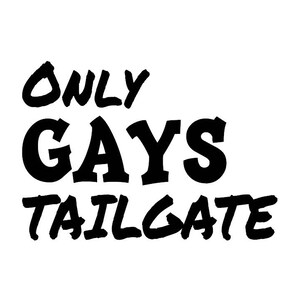 Only Gays Tailgate Decal - Multiple Colors & Sizes - Window - RV