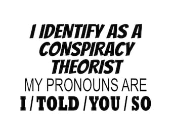 I Identify As A Conspiracy Theorist My Pronouns Are I / Told / You / So - Multiple Colors & Sizes - Laptop-Phone-Window-RV- Camper-Car