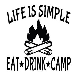 Life Is Simple Eat - Drink - Camp Decal - Multiple Colors & Sizes - Laptop-Phone-Window-RV- Camper-Car