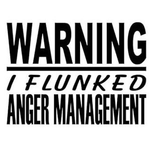 May include: Black and white text on a white background reads "WARNING" above a horizontal line. Below the line, the text reads "I FLUNKED ANGER MANAGEMENT". The text is in a bold, sans-serif font.
