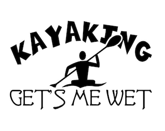 Kayaking Get's Me Wet Decal - Multiple Colors & Sizes - Laptop-Phone-Window-RV- Camper-Car