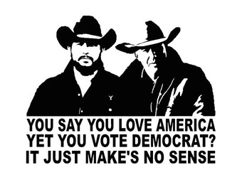 You Say You Love America Yet You Vote Democrat? It Just Makes No Sense Decal - Multiple Colors/Sizes - Laptop-Window-Camper-Car