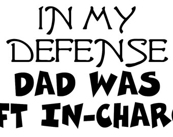 In My Defense Dad/Papa/Papi/Grandpa Was Left in Charge Decal - Multiple Colors & Sizes - Laptop-Phone-Window-RV- Camper-Car