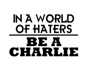 In A World Of Haters - Be A Charlie - American Strong - Great Hero - Inspirational - Multiple Colors & Sizes -Laptop-Phone-Window-Camper-Car