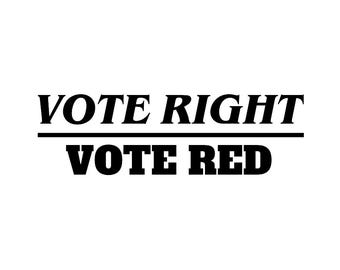 Vote Right - Vote Red - Political - Patriotic - Multiple Colors & Sizes - Laptop-Phone-Window-RV- Camper-Car