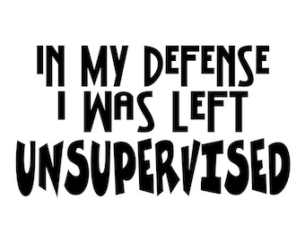 In My Defense I Was Left Unsupervised Decal - Multiple Colors & Sizes p-Phone-Window-RV- Camper-Car