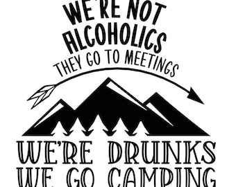 We're Not Alcoholics They Go To Meetings We're Drunks We Go Camping Decal - Multiple Colors & Sizes - Laptop-Phone-Window-RV- Camper-Car