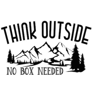 May include: Black and white graphic design with the text "Think Outside No Box Needed". The graphic features a mountain range with trees.